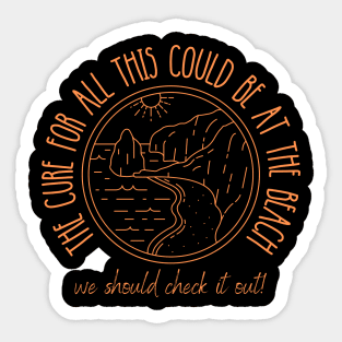 The Cure for All This Could Be at the Beach Sticker